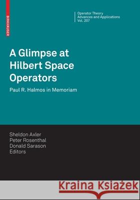 A Glimpse at Hilbert Space Operators: Paul R. Halmos in Memoriam Axler, Sheldon 9783034803106