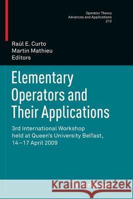 Elementary Operators and Their Applications: 3rd International Workshop Held at Queen's University Belfast, 14-17 April 2009 Curto, Raul 9783034803205 Birkhauser