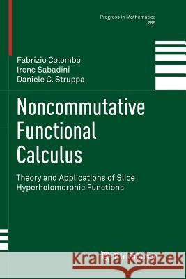Noncommutative Functional Calculus: Theory and Applications of Slice Hyperholomorphic Functions Politecnico Di Milano, Prof Fabrizio Col 9783034803243 Birkhauser