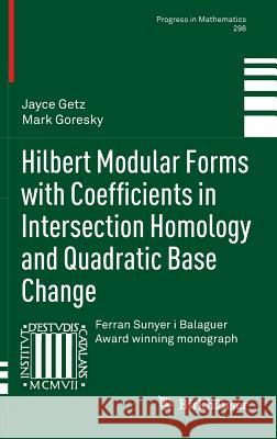 Hilbert Modular Forms with Coefficients in Intersection Homology and Quadratic Base Change Jayce Getz Mark Goresky 9783034803502 Birkhauser