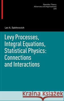 Levy Processes, Integral Equations, Statistical Physics: Connections and Interactions Lev A. Sakhnovich 9783034803557
