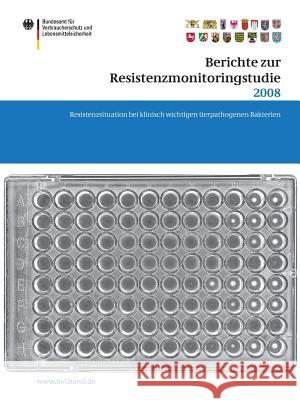 Berichte zur Resistenzmonitoringstudie 2008: Resistenzsituation bei klinisch wichtigen tierpathogenen Bakterien Berichte gemäß § 77 Abs. 3 AMG Saskia Dombrowski 9783034804226