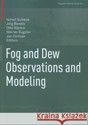 Fog and Dew Observations and Modeling Ismail Gultepe J. Rg Bendix Otto Klemm 9783034804561