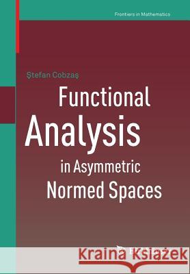 Functional Analysis in Asymmetric Normed Spaces Stefan Cobzas 9783034804776 Birkhauser