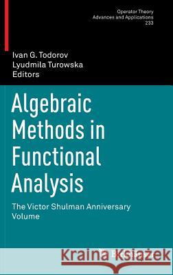 Algebraic Methods in Functional Analysis: The Victor Shulman Anniversary Volume Todorov, Ivan G. 9783034805018 Springer