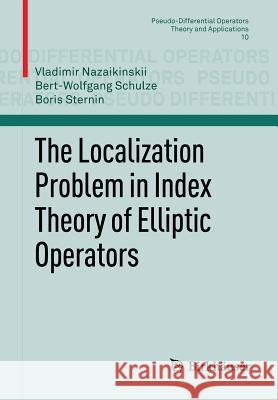 The Localization Problem in Index Theory of Elliptic Operators Vladimir E Nazaikinskii 9783034805094