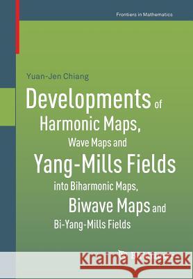 Developments of Harmonic Maps, Wave Maps and Yang-Mills Fields Into Biharmonic Maps, Biwave Maps and Bi-Yang-Mills Fields Chiang, Yuan-Jen 9783034805339 Birkh User