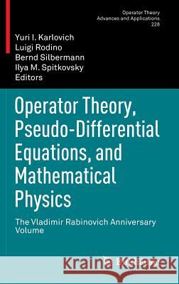 Operator Theory, Pseudo-Differential Equations, and Mathematical Physics: The Vladimir Rabinovich Anniversary Volume Karlovich, Yuri I. 9783034805360