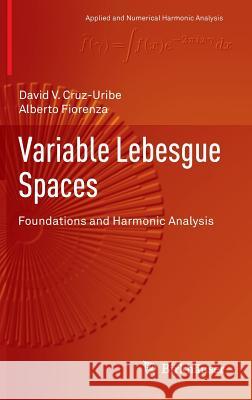 Variable Lebesgue Spaces: Foundations and Harmonic Analysis Cruz-Uribe, David V. 9783034805476 Springer