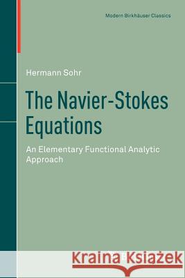 The Navier-Stokes Equations: An Elementary Functional Analytic Approach Sohr, Hermann 9783034805506 Springer