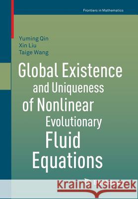 Global Existence and Uniqueness of Nonlinear Evolutionary Fluid Equations Yuming Qin Xin Liu Taige Wang 9783034805933 Springer