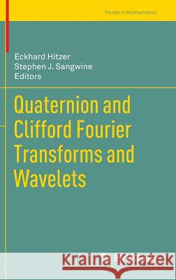 Quaternion and Clifford Fourier Transforms and Wavelets Eckhard Hitzer 9783034806022