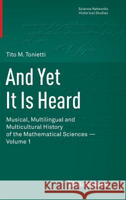And Yet It Is Heard: Musical, Multilingual and Multicultural History of the Mathematical Sciences - Volume 1 Tonietti, Tito M. 9783034806718 Birkhauser
