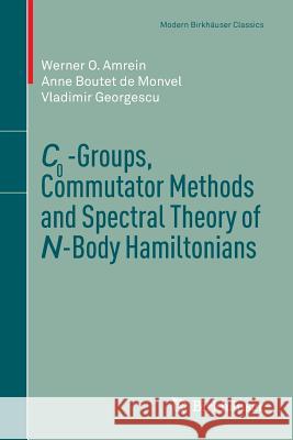 C0-Groups, Commutator Methods and Spectral Theory of N-Body Hamiltonians Werner O. Amrein Anne Boute Vladimir Georgescu 9783034807326 Birkhauser