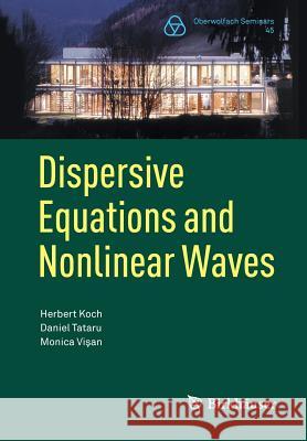 Dispersive Equations and Nonlinear Waves: Generalized Korteweg-de Vries, Nonlinear Schrödinger, Wave and Schrödinger Maps Koch, Herbert 9783034807357 Birkhauser Boston