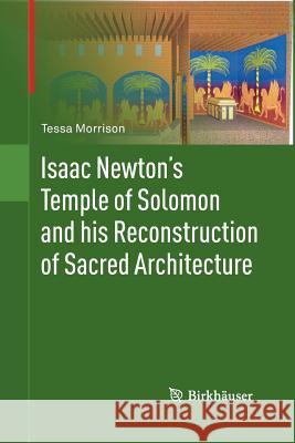 Isaac Newton's Temple of Solomon and His Reconstruction of Sacred Architecture Morrison, Tessa 9783034807395 Birkhauser