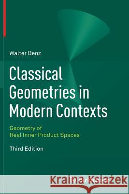 Classical Geometries in Modern Contexts: Geometry of Real Inner Product Spaces Third Edition Benz, Walter 9783034807418 Birkhauser