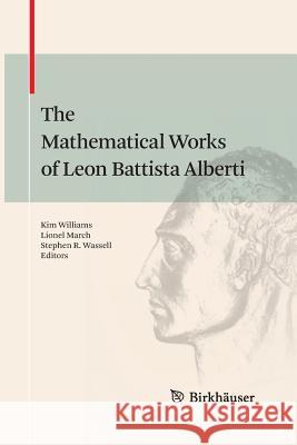 The Mathematical Works of Leon Battista Alberti Kim Williams Lionel March Stephen R. Wassell 9783034807470