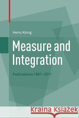 Measure and Integration: Publications 1997-2011 König, Heinz 9783034807555 Birkhauser