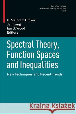 Spectral Theory, Function Spaces and Inequalities: New Techniques and Recent Trends Brown, B. Malcolm 9783034807609 Birkhauser