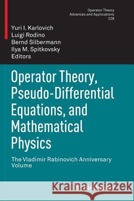 Operator Theory, Pseudo-Differential Equations, and Mathematical Physics: The Vladimir Rabinovich Anniversary Volume Karlovich, Yuri I. 9783034807722