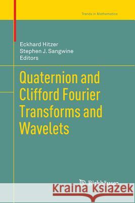 Quaternion and Clifford Fourier Transforms and Wavelets Eckhard Hitzer Stephen J. Sangwine 9783034807777 Birkhauser