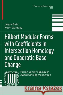 Hilbert Modular Forms with Coefficients in Intersection Homology and Quadratic Base Change Jayce Getz Mark Goresky 9783034807951 Birkhauser