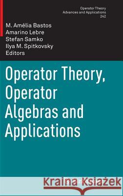 Operator Theory, Operator Algebras and Applications Amelia Bastos Amarino Lebre Stefan Samko 9783034808156 Birkhauser