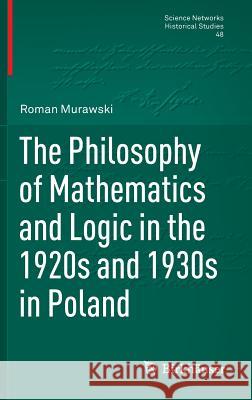 The Philosophy of Mathematics and Logic in the 1920s and 1930s in Poland Roman Murawski 9783034808309 Birkhauser