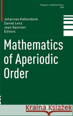Mathematics of Aperiodic Order Johannes Kellendonk Daniel Lenz Jean Savinien 9783034809023 Birkhauser