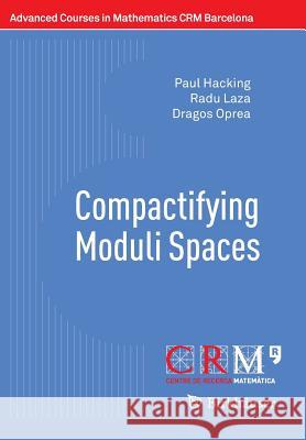 Compactifying Moduli Spaces Paul Hacking Radu Laza Dragos Oprea 9783034809207