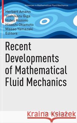 Recent Developments of Mathematical Fluid Mechanics Herbert Amann Yoshikazu Giga Hideo Kozono 9783034809382