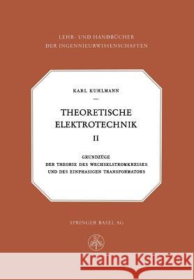 Theoretische Elektrotechnik: Grundzüge Der Theorie Des Wechselstromkreises Und Des Einphasigen Transformators Kuhlmann, K. 9783034840187