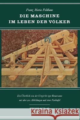 Die Maschine Im Leben Der Völker: Ein Überblick Von Der Urzeit Bis Zur Renaissance Feldhaus, F. 9783034840255 Birkhauser