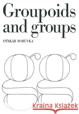 Foundation of the Theory of Groupoids and Groups Otakar Boruvka 9783034840491 Springer