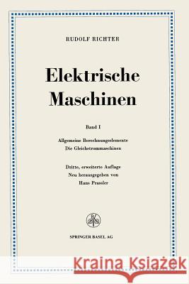 Elektrische Maschinen: Erster Band: Allgemeine Berechnungselemente, Die Gleichstrommaschinen Richter, Rudolf 9783034840668