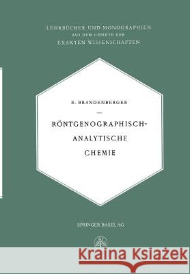 Röntgenographisch-Analytische Chemie: Möglichkeiten Und Ergebnisse Von Untersuchungen Mit Röntgeninterferenzen in Der Chemie Brandenberger, Ernst 9783034840767 Springer