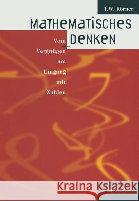 Mathematisches Denken: Vom Vergnügen Am Umgang Mit Zahlen Körner, T. W. 9783034850025 Birkhauser