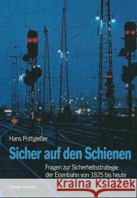 Sicher Auf Den Schienen: Fragen Zur Sicherheitsstrategie Der Eisenbahn Von 1825 Bis Heute Pottgiesser 9783034852579