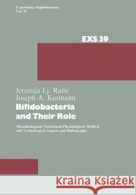 Bifidobacteria and Their Role: Microbiological, Nutritional-Physiological, Medical and Technological Aspects and Bibliography Kurmann, J. a. 9783034854498