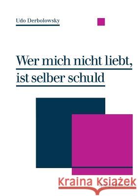 Wer mich nicht liebt, ist selber schuld: Psychopädie — Ein Ratgeber zur praktischen Lebenshilfe DERBOLOWSKY 9783034856324