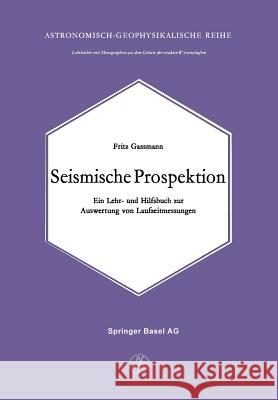 Seismische Prospektion: Ein Lehr- Und Hilfsbuch Zur Auswertung Von Laufzeitmessungen Gassmann, F. 9783034859592