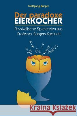 Der Paradoxe Eierkocher: Physikalische Spielereien Aus Professor Bürgers Kabinett Schwoerer, M. 9783034860031 Birkhauser