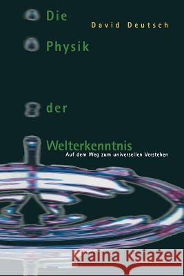 Die Physik Der Welterkenntnis: Auf Dem Weg Zum Universellen Verstehen Deutsch, David 9783034860208