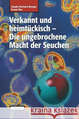 Verkannt Und Heimtückisch: Die Ungebrochene Macht Der Seuchen Eberhard-Metzger, Claudia 9783034860260 Birkhauser