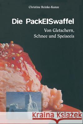 Die Packeiswaffel: Von Gletschern, Schnee Und Speiseeis Reinke-Kunze, Christine 9783034861113