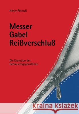 Messer, Gabel, Reissverschluss: Die Evolution der Gebrauchsgegenstände Henry Petroski, I. Rau 9783034861908