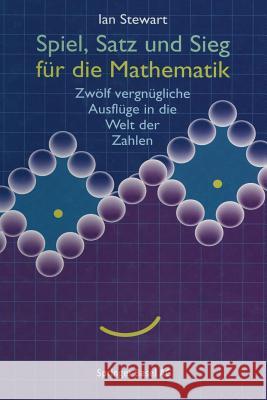 Spiel, Satz Und Sieg Für Die Mathematik: Zwölf Vergnügliche Ausflüge in Die Welt Der Zahlen Stewart 9783034862103