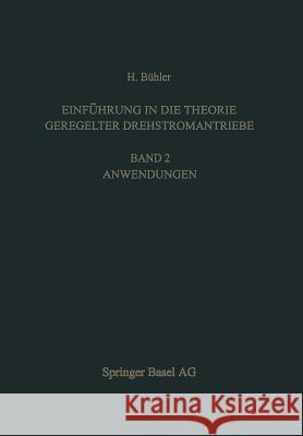 Einführung in Die Theorie Geregelter Drehstromantriebe: Band 2. Anwendungen Bühler, H. 9783034864428