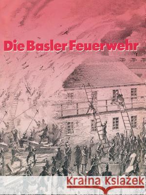 Die Basler Feuerwehr: Herausgegeben Anlässlich Des 100jährigen Bestehens Der Basler Berufsfeuerwehr 1882-1982 Thommen 9783034867078